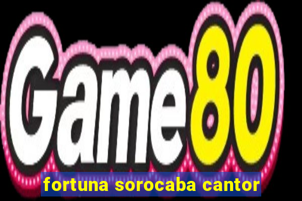 fortuna sorocaba cantor